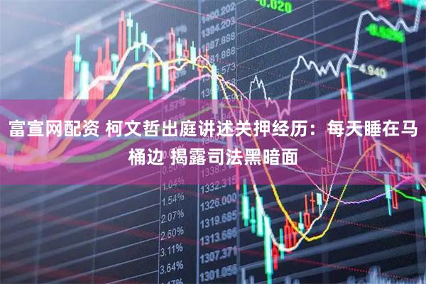 富宣网配资 柯文哲出庭讲述关押经历：每天睡在马桶边 揭露司法黑暗面